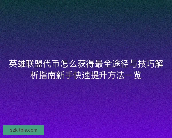 英雄联盟代币怎么获得最全途径与技巧解析指南新手快速提升方法一览